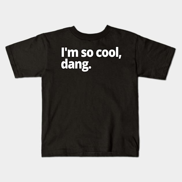 I'm so cool, dang. Kids T-Shirt by WittyChest